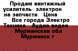 Продам винтажный усилитель “электрон-104“ на запчасти › Цена ­ 1 500 - Все города Электро-Техника » Аудио-видео   . Мурманская обл.,Мурманск г.